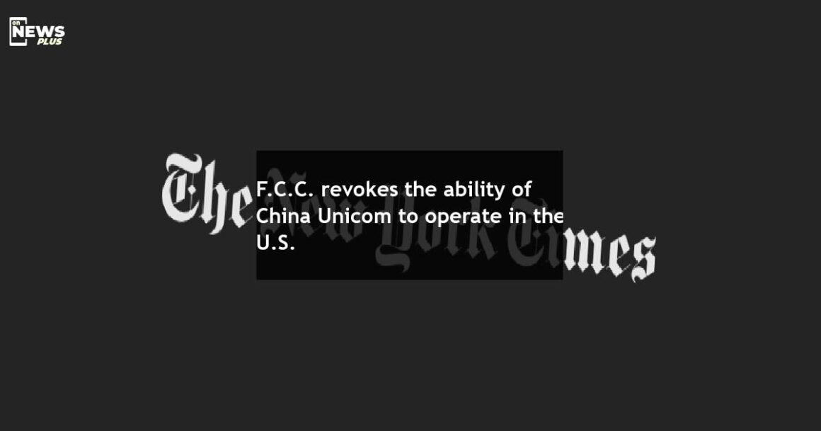 F.C.C. revokes the ability of China Unicom to operate in the U.S.