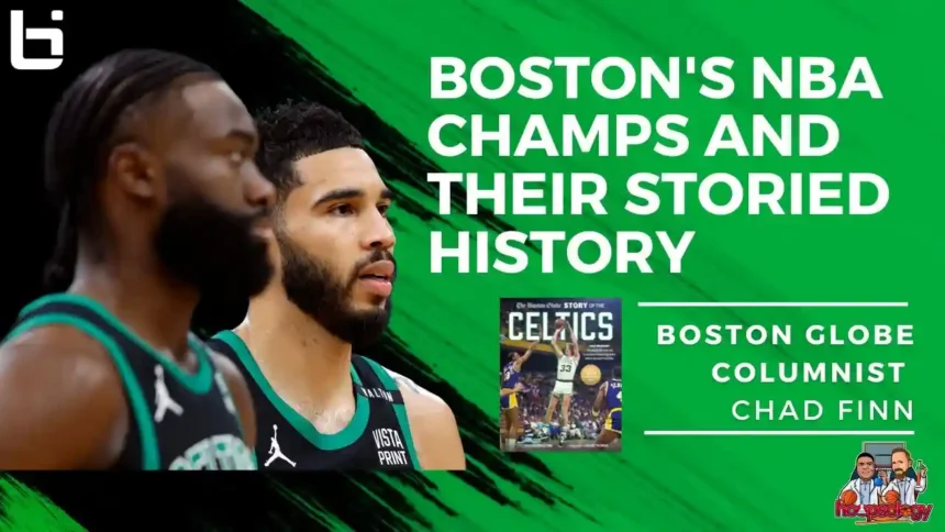 Celtics’ Spotlight Struggle: Chad Finn on Boston’s NBA Champs and Their Storied History