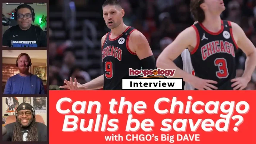 Can the Chicago Bulls be Saved? With co-host of the CHGO Bulls Podcast Host Big DAVE-Hoopsology Podcast Can the Chicago Bulls be Saved? With co-host of the CHGO Bulls Podcast Host Big DAVE-Hoopsology Podcast